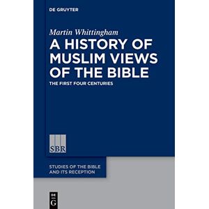 Whittingham A History of Muslim Views of the Bible: The First Four Centuries: 7 (Studies of the Bible and Its Reception (SBR), 7) Whittingham A History of Muslim Views of the Bible: The First Four Centuries: 7 (Studies of the Bible and Its Reception (SBR), 7)