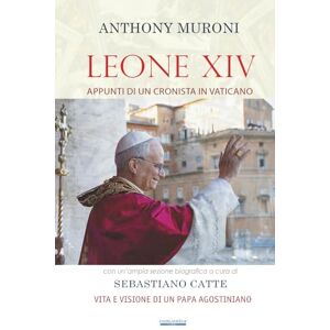 Muroni, Anthony LEONE XIV: Appunti di un cronista in Vaticano. Vita e visione di un Papa agostiniano Muroni, Anthony LEONE XIV: Appunti di un cronista in Vaticano. Vita e visione di un Papa agostiniano