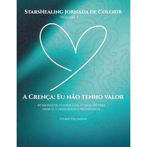 Feldmann, Thurid StarsHealing Jornada de Colorir A crença limitante: Eu não tenho valor: 40 afirmações & ilustrações para colorir para a transformação de crenças ... Jornada de Colorir – Crenças Limitantes) Feldmann, Thurid StarsHealing Jornada de Colorir A crença limitante: Eu não tenho valor: 40 afirmações & ilustrações para colorir para a transformação de crenças ... Jornada de Colorir – Crenças Limitantes)