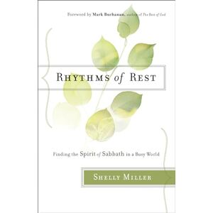 Miller, Shelly Rhythms of Rest: Finding the Spirit of Sabbath in a Busy World Miller, Shelly Rhythms of Rest: Finding the Spirit of Sabbath in a Busy World