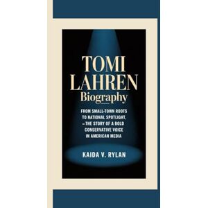 V. Rylan, Kaida TOMI LAHREN BIOGRAPHY: From Small-Town Roots to National Spotlight — The Story of a Bold Conservative Voice in American Media V. Rylan, Kaida TOMI LAHREN BIOGRAPHY: From Small-Town Roots to National Spotlight — The Story of a Bold Conservative Voice in American Media