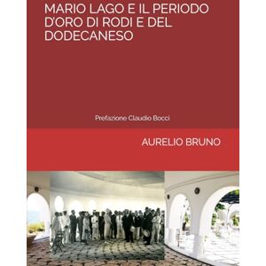 BRUNO, AURELIO MARIO LAGO E IL PERIODO D’ORO DI RODI E DEL DODECANESO: UN GOVERNATORE ARTISTA (OMAGGIO A MARIO LAGO) BRUNO, AURELIO MARIO LAGO E IL PERIODO D’ORO DI RODI E DEL DODECANESO: UN GOVERNATORE ARTISTA (OMAGGIO A MARIO LAGO)