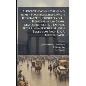 Dieffenbach, Johann Philipp Ansichten von Giessen und seiner Nachbarschaft. Nach Originalzeichnungen von F. Heinzerling, in Stahl gestochen von J. J. Tanner, nebst einem beschreibenden Texte von Prof. Dr. P. Dieffenbach. Dieffenbach, Johann Philipp Ansichten von Giessen und seiner Nachbarschaft. Nach Originalzeichnungen von F. Heinzerling, in Stahl gestochen von J. J. Tanner, nebst einem beschreibenden Texte von Prof. Dr. P. Dieffenbach.