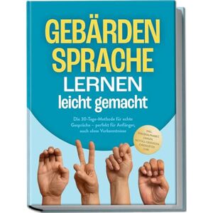 Cornelius, Heike Gebärdensprache lernen leicht gemacht: Die 30-Tage-Methode für echte Gespräche perfekt für Anfänger, auch ohne Vorkenntnisse inkl. Fingeralphabet, Zahlen, Notfall-Gebärden, Checklisten uvm. Cornelius, Heike Gebärdensprache lernen leicht gemacht: Die 30-Tage-Methode für echte Gespräche perfekt für Anfänger, auch ohne Vorkenntnisse inkl. Fingeralphabet, Zahlen, Notfall-Gebärden, Checklisten uvm.