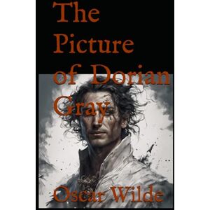 Wilde, Oscar The Picture of Dorian Gray: A Gothic Tale of Beauty, Corruption, and the Price of Immortality Wilde, Oscar The Picture of Dorian Gray: A Gothic Tale of Beauty, Corruption, and the Price of Immortality