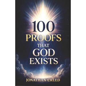 Creed, Jonathan 100 Proofs That God Exists: Proofs You Can’t Ignore Creed, Jonathan 100 Proofs That God Exists: Proofs You Can’t Ignore