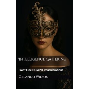 Wilson Intelligence Gathering: Front Line HUMINT Considerations (Counter-Insurgency Operations) Wilson Intelligence Gathering: Front Line HUMINT Considerations (Counter-Insurgency Operations)