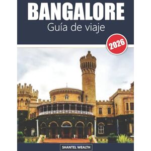 Wealth, Shantel BANGALOREGUÍA VIAJE 2026: Descubriendo la esencia de la ciudad jardín de la India Wealth, Shantel BANGALOREGUÍA VIAJE 2026: Descubriendo la esencia de la ciudad jardín de la India