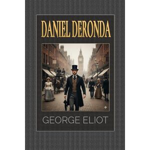 Eliot, George Daniel Deronda: A Masterpieces of English Romance from the Victorian Era Eliot, George Daniel Deronda: A Masterpieces of English Romance from the Victorian Era