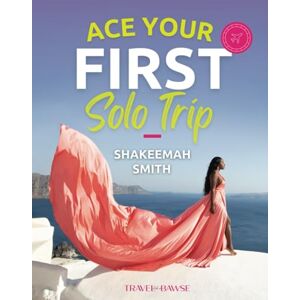 Smith, Shakeemah Ace Your First Solo Trip: The Ultimate Female Solo Travel Playbook: Your cheat code to female solo travel essentials, female solo travel safety, and all the knowledge you need to ace your first trip. Smith, Shakeemah Ace Your First Solo Trip: The Ultimate Female Solo Travel Playbook: Your cheat code to female solo travel essentials, female solo travel safety, and all the knowledge you need to ace your first trip.