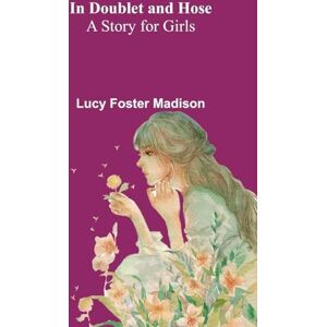 Foster Madison, Lucy The Iris An Illuminated Souvenir for MDCCCLII (Edition1): A Story For Girls Foster Madison, Lucy The Iris An Illuminated Souvenir for MDCCCLII (Edition1): A Story For Girls
