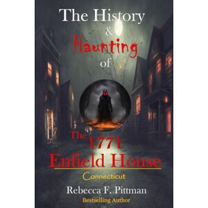 Pittman, Rebecca F. The History and Haunting of the 1771 Enfield House: Connecticut Demon House Pittman, Rebecca F. The History and Haunting of the 1771 Enfield House: Connecticut Demon House