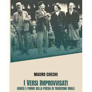 Chechi, Mauro I Versi Improvvisati: Genesi e forme della poesia di tradizione orale Chechi, Mauro I Versi Improvvisati: Genesi e forme della poesia di tradizione orale