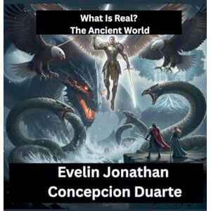 Duarte, Evelin Jonathan Concepcion What Is Real? The Ancient World Duarte, Evelin Jonathan Concepcion What Is Real? The Ancient World