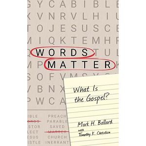 Ballard, Mark H Words Matter: What Is the Gospel? Ballard, Mark H Words Matter: What Is the Gospel?