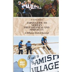 razan, Elfez Amish Guide to Modern Preparedness and Simplicity: A Different Kind of Survival razan, Elfez Amish Guide to Modern Preparedness and Simplicity: A Different Kind of Survival