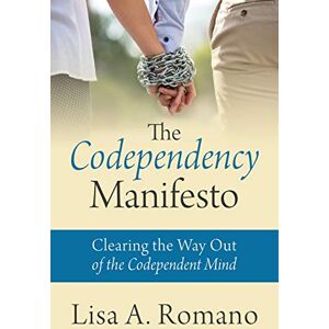 Romano, Lisa A The Codependency Manifesto: Clearing the Way Out of the Codependent Mind Romano, Lisa A The Codependency Manifesto: Clearing the Way Out of the Codependent Mind