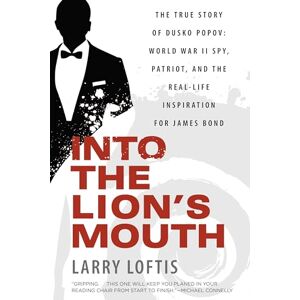 Loftis, Larry Into the Lion's Mouth: The True Story of Dusko Popov: World War II Spy, Patriot, and the Real-Life Inspiration for James Bond Loftis, Larry Into the Lion's Mouth: The True Story of Dusko Popov: World War II Spy, Patriot, and the Real-Life Inspiration for James Bond