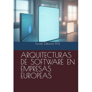 ITAE, Fondo Editorial ARQUITECTURAS DE SOFTWARE EN EMPRESAS EUROPEAS ITAE, Fondo Editorial ARQUITECTURAS DE SOFTWARE EN EMPRESAS EUROPEAS
