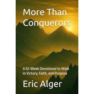 Alger, Eric More Than Conquerors: A 52-Week Devotional to Walk in Victory, Faith, and Purpose Alger, Eric More Than Conquerors: A 52-Week Devotional to Walk in Victory, Faith, and Purpose