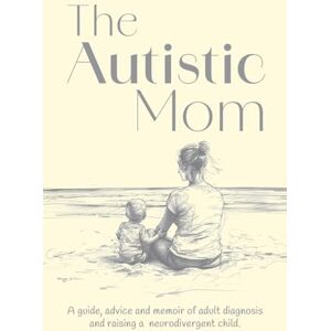 Whalley, J. The Autistic Mom: A guide, advice and memoir of adult diagnosis and/or raising a neurodivergent child. Whalley, J. The Autistic Mom: A guide, advice and memoir of adult diagnosis and/or raising a neurodivergent child.