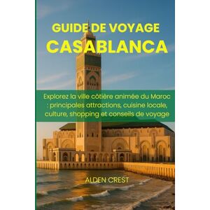 CREST, ALDEN GUIDE DE VOYAGE CASABLANCA 2025/2026: Explorez la ville côtière animée du Maroc : principales attractions, cuisine locale, culture, shopping et conseils de voyage CREST, ALDEN GUIDE DE VOYAGE CASABLANCA 2025/2026: Explorez la ville côtière animée du Maroc : principales attractions, cuisine locale, culture, shopping et conseils de voyage