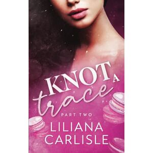 Carlisle, Liliana Knot A Trace: Part Two (Bittersweet Omegas) Carlisle, Liliana Knot A Trace: Part Two (Bittersweet Omegas)