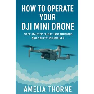 Blackthorn, Silas Above The Sky A Complete Guide to DJI Mini Drones Learn. Fly. Capture. Create. Blackthorn, Silas Above The Sky A Complete Guide to DJI Mini Drones Learn. Fly. Capture. Create.