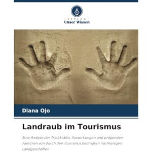 Ojo, Diana Landraub im Tourismus: Eine Analyse der Triebkräfte, Auswirkungen und prägenden Faktoren von durch den Tourismus bedingten nachteiligen Landgeschäften Ojo, Diana Landraub im Tourismus: Eine Analyse der Triebkräfte, Auswirkungen und prägenden Faktoren von durch den Tourismus bedingten nachteiligen Landgeschäften