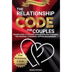 Whitmore, Annabel The Relationship Code For Couples: The Proven Guide to Solving Tension Building Openness and Growing a Stronger Happier Relationship (Communication De-Coded) Whitmore, Annabel The Relationship Code For Couples: The Proven Guide to Solving Tension Building Openness and Growing a Stronger Happier Relationship (Communication De-Coded)