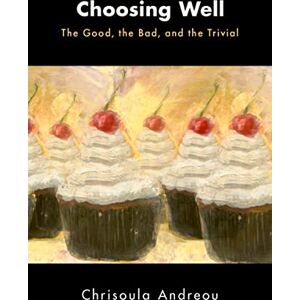 Oxford University Press Choosing Well: The Good, the Bad, and the Trivial Oxford University Press Choosing Well: The Good, the Bad, and the Trivial
