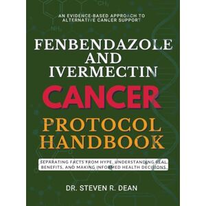 Dean, Dr. Steven R. Fenbendazole and Ivermectin Cancer Protocol Handbook: Separating Facts from Hype, Understanding Real Benefits, and Making Informed Health Decisions Dean, Dr. Steven R. Fenbendazole and Ivermectin Cancer Protocol Handbook: Separating Facts from Hype, Understanding Real Benefits, and Making Informed Health Decisions