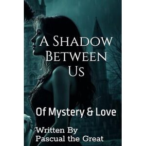 The Great, Pascual A Shadow Between Us: Of Mystery & Love The Great, Pascual A Shadow Between Us: Of Mystery & Love