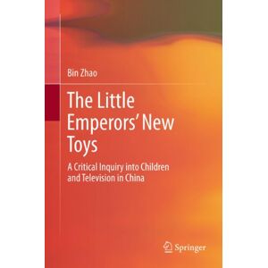 Springer The Little Emperors’ New Toys: A Critical Inquiry into Children and Television in China Springer The Little Emperors’ New Toys: A Critical Inquiry into Children and Television in China
