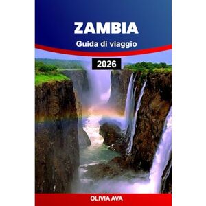 AVA, OLIVIA ZAMBIA GUIDA DI VIAGGIO 2026: Esplora gemme nascoste, avventure uniche, cultura, fauna selvatica e le migliori destinazioni per un'esperienza indimenticabile. AVA, OLIVIA ZAMBIA GUIDA DI VIAGGIO 2026: Esplora gemme nascoste, avventure uniche, cultura, fauna selvatica e le migliori destinazioni per un'esperienza indimenticabile.