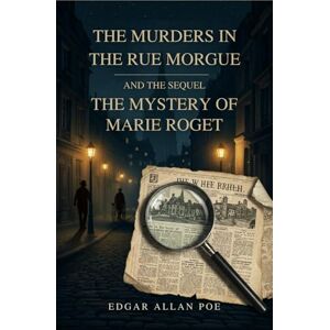 EDGAR ALLAN POE The Murders In The Rue Morgue and The Mystery of Marie Roget EDGAR ALLAN POE The Murders In The Rue Morgue and The Mystery of Marie Roget