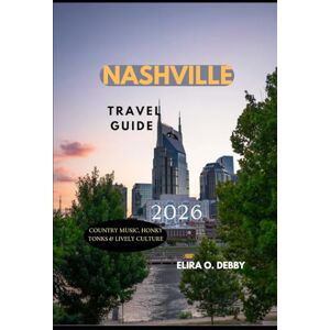 O. DEBBY, ELIRA NASHVILLE TRAVEL GUIDE 2026: Country Music, Honky Tonks & Lively Culture (The Wanderlust Collection) O. DEBBY, ELIRA NASHVILLE TRAVEL GUIDE 2026: Country Music, Honky Tonks & Lively Culture (The Wanderlust Collection)