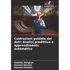 Dehghan, Shahide Costruzioni guidate dai dati: Analisi predittiva e apprendimento automatico Dehghan, Shahide Costruzioni guidate dai dati: Analisi predittiva e apprendimento automatico