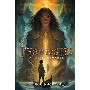 MacDonald, George Phantastes: A Faerie Romance: A Complete, Unabridged 1858 Original Edition With Insightful Historical Annotation, Unique Biography, Character ... and Highlighting Literary Significance MacDonald, George Phantastes: A Faerie Romance: A Complete, Unabridged 1858 Original Edition With Insightful Historical Annotation, Unique Biography, Character ... and Highlighting Literary Significance