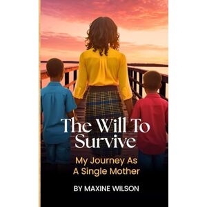 Wilson The Will To Survive: My Journey as a Single Mother Wilson The Will To Survive: My Journey as a Single Mother