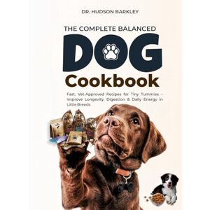 Barkley, Dr. Hudson The Complete Balanced Dog Cookbook: Fast, Vet-Approved Recipes for Tiny Tummies – Improve Longevity, Digestion & Daily Energy in Little Breeds Barkley, Dr. Hudson The Complete Balanced Dog Cookbook: Fast, Vet-Approved Recipes for Tiny Tummies – Improve Longevity, Digestion & Daily Energy in Little Breeds