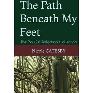 CATESBY, Nicole The Path Beneath My Feet: The Soulful Reflection Collection CATESBY, Nicole The Path Beneath My Feet: The Soulful Reflection Collection