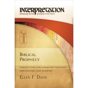 Davis, Ellen F. Biblical Prophecy: Perspectives for Christian Theology, Discipleship, and Ministry Davis, Ellen F. Biblical Prophecy: Perspectives for Christian Theology, Discipleship, and Ministry