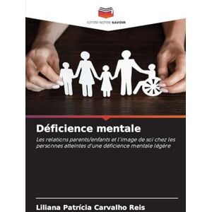 Reis, Liliana Patrícia Carvalho Déficience mentale: Les relations parents/enfants et l'image de soi chez les personnes atteintes d'une déficience mentale légère Reis, Liliana Patrícia Carvalho Déficience mentale: Les relations parents/enfants et l'image de soi chez les personnes atteintes d'une déficience mentale légère