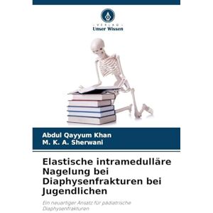 Khan, Abdul Qayyum Elastische intramedulläre Nagelung bei Diaphysenfrakturen bei Jugendlichen: Ein neuartiger Ansatz für pädiatrische Diaphysenfrakturen Khan, Abdul Qayyum Elastische intramedulläre Nagelung bei Diaphysenfrakturen bei Jugendlichen: Ein neuartiger Ansatz für pädiatrische Diaphysenfrakturen