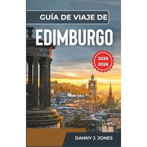J. Jones, Danny Guía de viaje de Edimburgo 2025-2026: Descubra historias atemporales, lugares de interés cultural e itinerarios diseñados para aventuras memorables. J. Jones, Danny Guía de viaje de Edimburgo 2025-2026: Descubra historias atemporales, lugares de interés cultural e itinerarios diseñados para aventuras memorables.