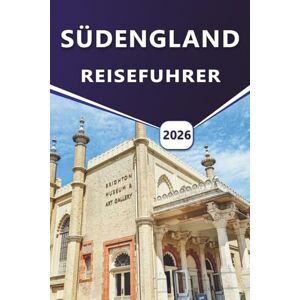 Grier, Wilma B. SÜDENGLAND REISEFÜHRER 2026: Erkunden Sie die wichtigsten Attraktionen, Schlösser, Küsten, Kulturdenkmäler, Ausflüge am Meer, Nachtleben und bemerkenswerte Reiseziele im Süden Großbritanniens Grier, Wilma B. SÜDENGLAND REISEFÜHRER 2026: Erkunden Sie die wichtigsten Attraktionen, Schlösser, Küsten, Kulturdenkmäler, Ausflüge am Meer, Nachtleben und bemerkenswerte Reiseziele im Süden Großbritanniens