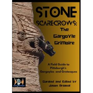 Brazeal, Jason Stone Scarecrows: A Field Guide To Pittsburgh's Gargoyles and Grostesques Brazeal, Jason Stone Scarecrows: A Field Guide To Pittsburgh's Gargoyles and Grostesques