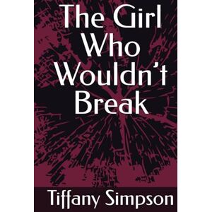 Simpson, Tiffany j The Girl Who Wouldn’t Break Simpson, Tiffany j The Girl Who Wouldn’t Break