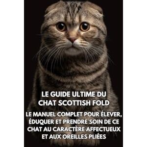 Books, Inkspire Le Guide Ultime du Chat Scottish Fold: Le Manuel Complet pour Élever, Éduquer et Prendre Soin de Ce Chat au Caractère Affectueux et aux Oreilles Pliées Books, Inkspire Le Guide Ultime du Chat Scottish Fold: Le Manuel Complet pour Élever, Éduquer et Prendre Soin de Ce Chat au Caractère Affectueux et aux Oreilles Pliées